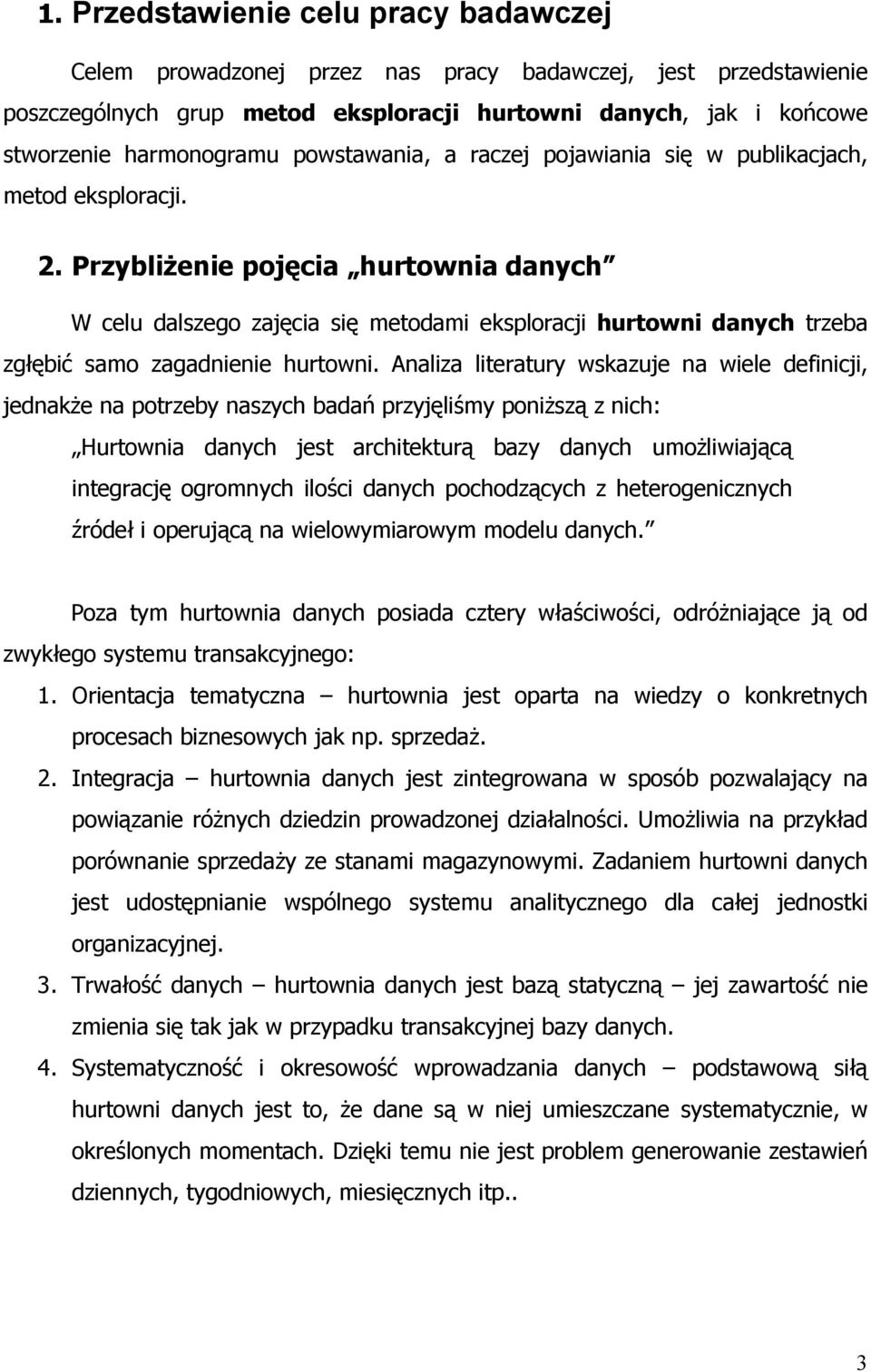 PrzybliŜenie pojęcia hurtownia danych W celu dalszego zajęcia się metodami eksploracji hurtowni danych trzeba zgłębić samo zagadnienie hurtowni.