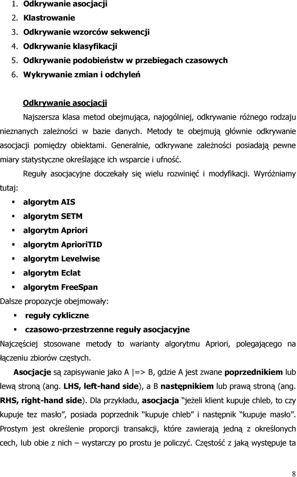 Metody te obejmują głównie odkrywanie asocjacji pomiędzy obiektami. Generalnie, odkrywane zaleŝności posiadają pewne miary statystyczne określające ich wsparcie i ufność.