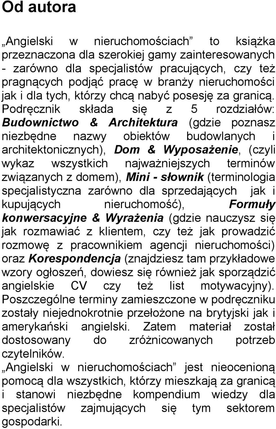 Podręcznik składa się z 5 rozdziałów: Budownictwo & Architektura (gdzie poznasz niezbędne nazwy obiektów budowlanych i architektonicznych), Dom & Wyposażenie, (czyli wykaz wszystkich najważniejszych