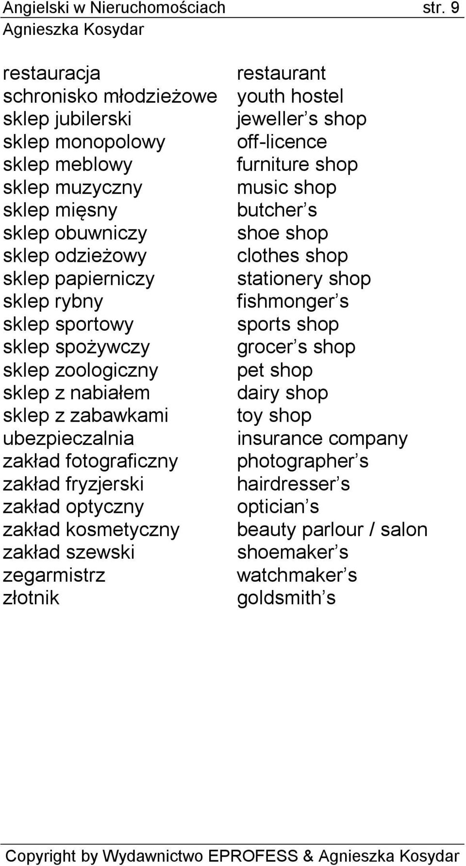 sklep mięsny butcher s sklep obuwniczy shoe shop sklep odzieżowy clothes shop sklep papierniczy stationery shop sklep rybny fishmonger s sklep sportowy sports shop sklep spożywczy