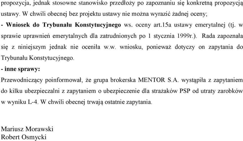 w sprawie uprawnień emerytalnych dla zatrudnionych po 1 stycznia 1999r.). Rada zapoznała się z niniejszym jednak nie oceniła w.w. wniosku, ponieważ dotyczy on zapytania do Trybunału Konstytucyjnego.