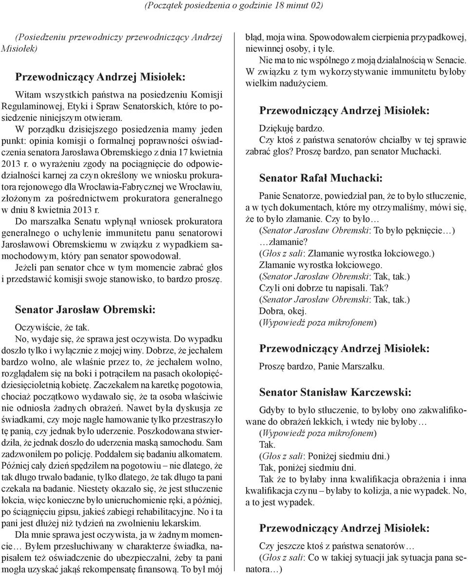 W porządku dzisiejszego posiedzenia mamy jeden punkt: opinia komisji o formalnej poprawności oświadczenia senatora Jarosława Obremskiego z dnia 17 kwietnia 2013 r.