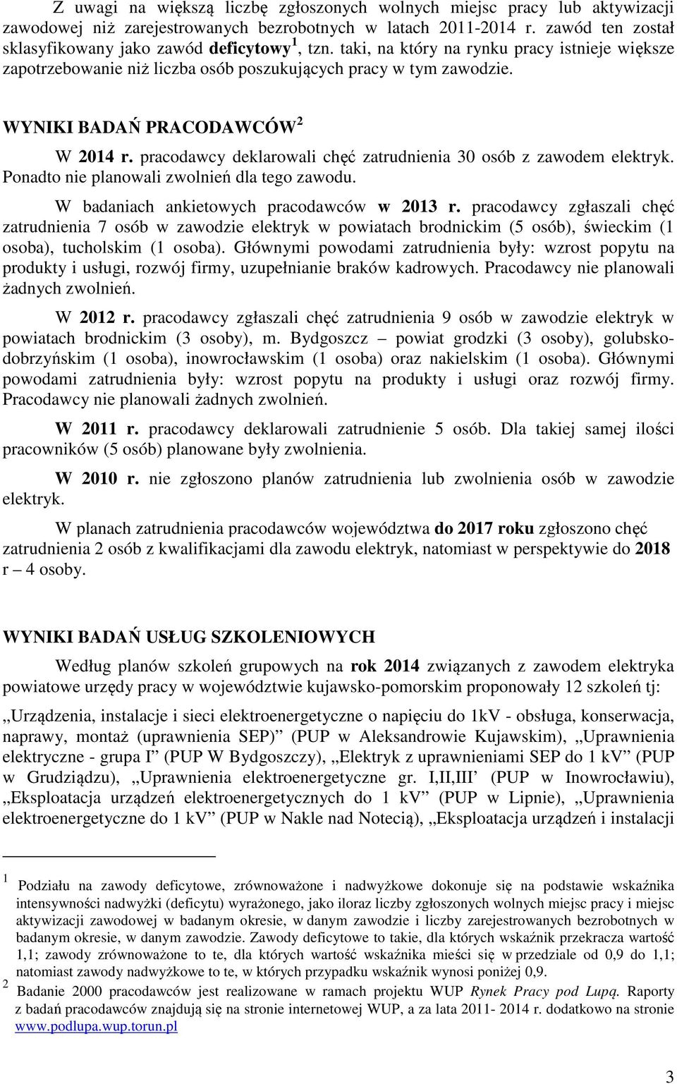 WYNIKI BADAŃ PRACODAWCÓW 2 W 2014 r. pracodawcy deklarowali chęć zatrudnienia 30 osób z zawodem elektryk. Ponadto nie planowali zwolnień dla tego zawodu. W badaniach ankietowych pracodawców w 2013 r.