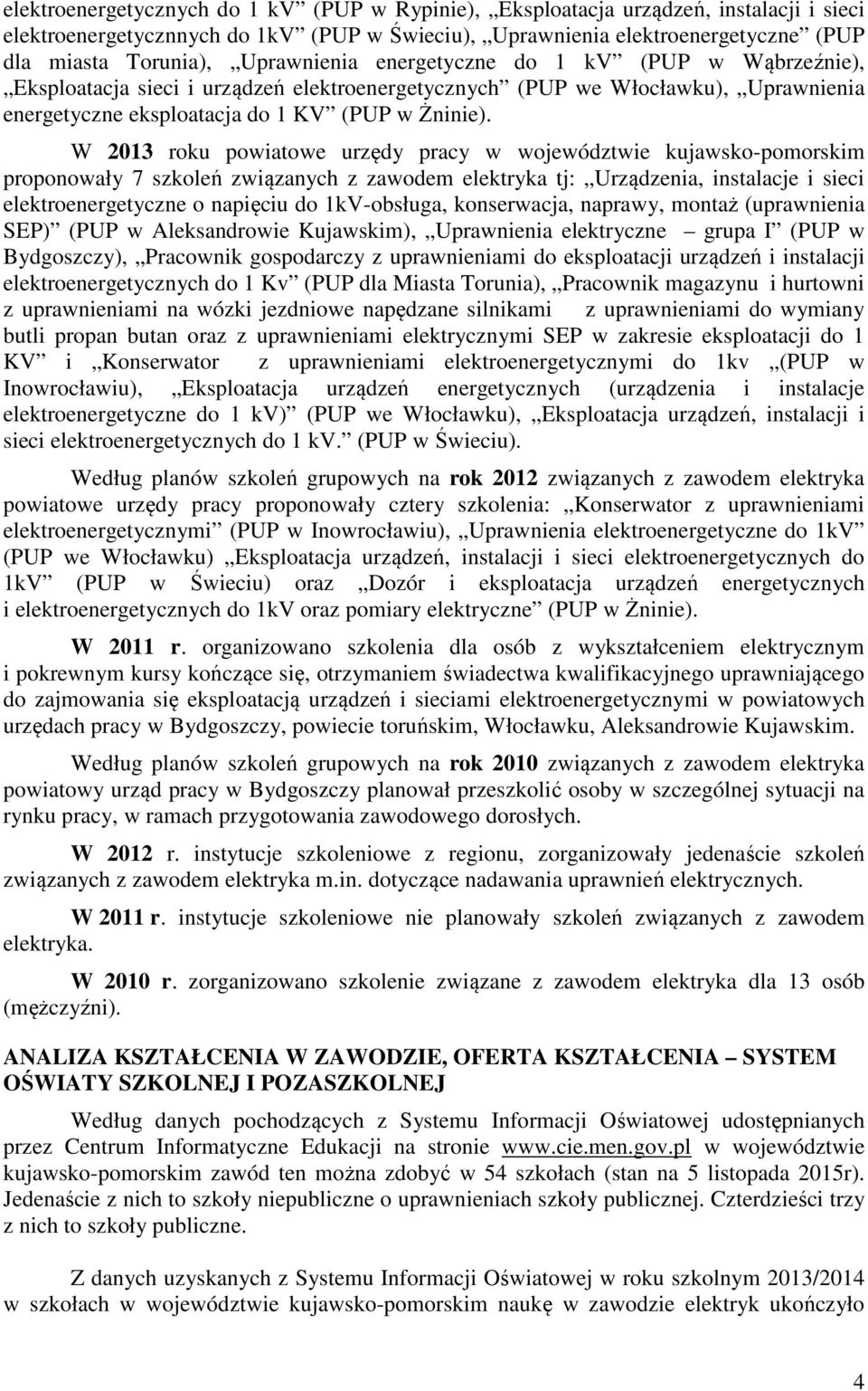 W 2013 roku powiatowe urzędy pracy w województwie kujawsko-pomorskim proponowały 7 szkoleń związanych z zawodem elektryka tj: Urządzenia, instalacje i sieci elektroenergetyczne o napięciu do