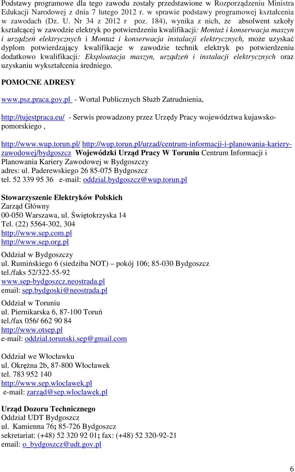 184), wynika z nich, że absolwent szkoły kształcącej w zawodzie elektryk po potwierdzeniu kwalifikacji: Montaż i konserwacja maszyn i urządzeń elektrycznych i Montaż i konserwacja instalacji