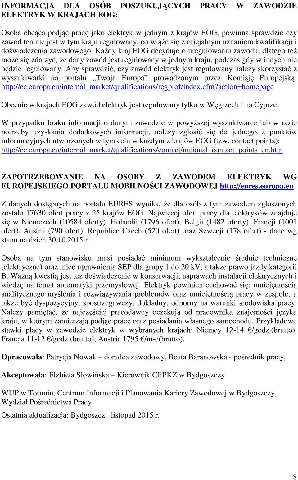 Każdy kraj EOG decyduje o uregulowaniu zawodu, dlatego też może się zdarzyć, że dany zawód jest regulowany w jednym kraju, podczas gdy w innych nie będzie regulowany.