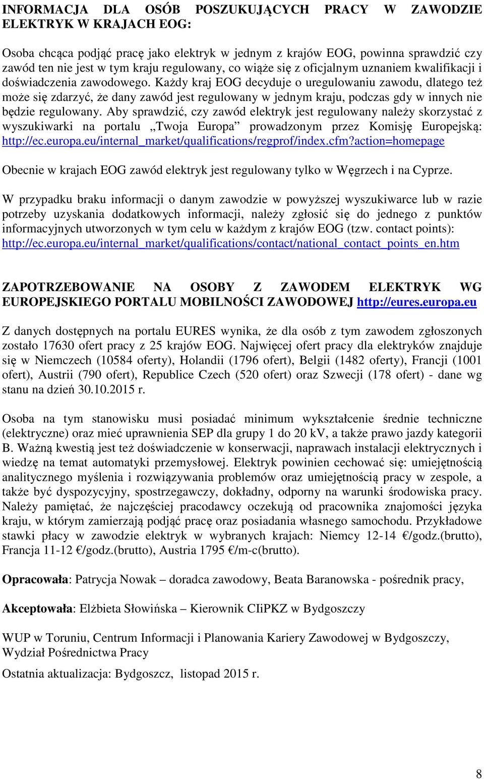 Każdy kraj EOG decyduje o uregulowaniu zawodu, dlatego też może się zdarzyć, że dany zawód jest regulowany w jednym kraju, podczas gdy w innych nie będzie regulowany.