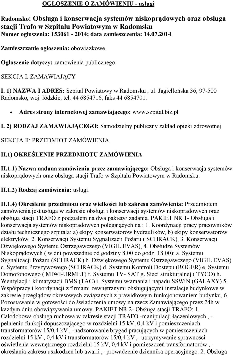 Jagiellońska 36, 97-500 Radomsko, woj. łódzkie, tel. 44 6854716, faks 44 6854701. Adres strony internetowej zamawiającego: www.szpital.biz.pl I.