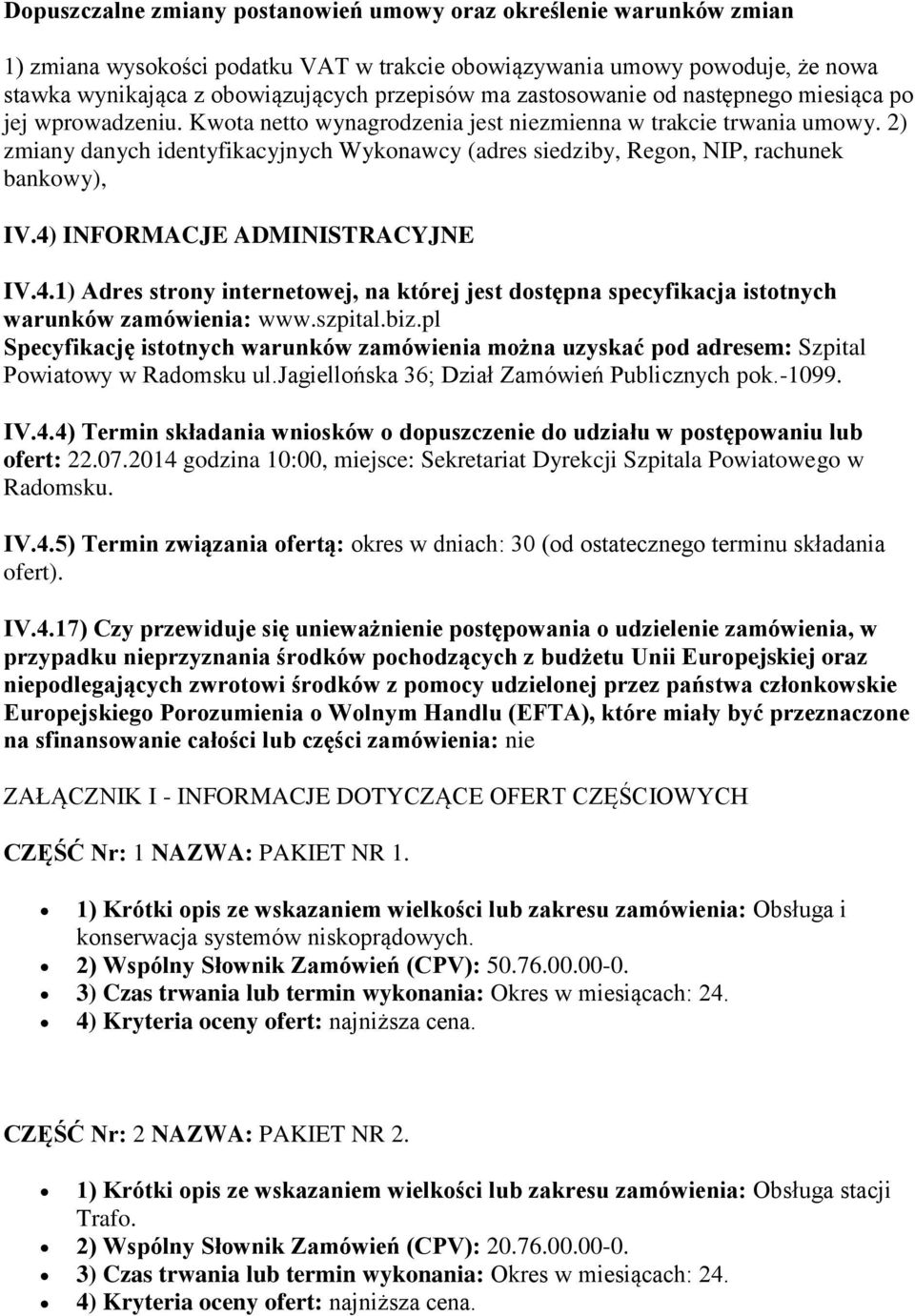 2) zmiany danych identyfikacyjnych Wykonawcy (adres siedziby, Regon, NIP, rachunek bankowy), IV.4) INFORMACJE ADMINISTRACYJNE IV.4.1) Adres strony internetowej, na której jest dostępna specyfikacja istotnych warunków zamówienia: www.