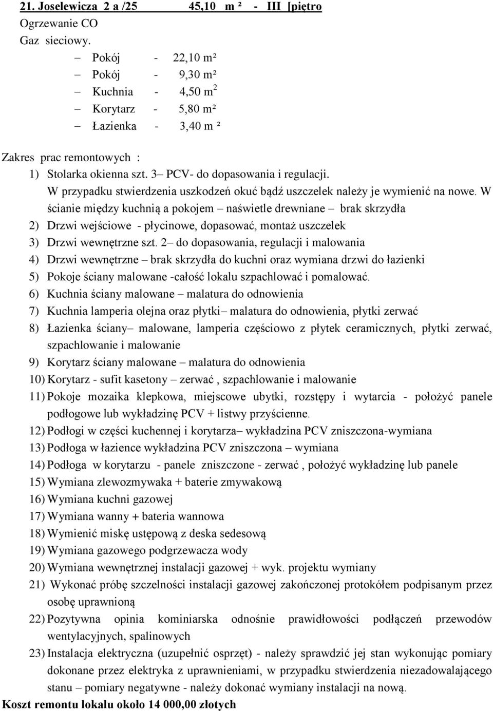 W ścianie między kuchnią a pokojem naświetle drewniane brak skrzydła 2) Drzwi wejściowe - płycinowe, dopasować, montaż uszczelek 3) Drzwi wewnętrzne szt.