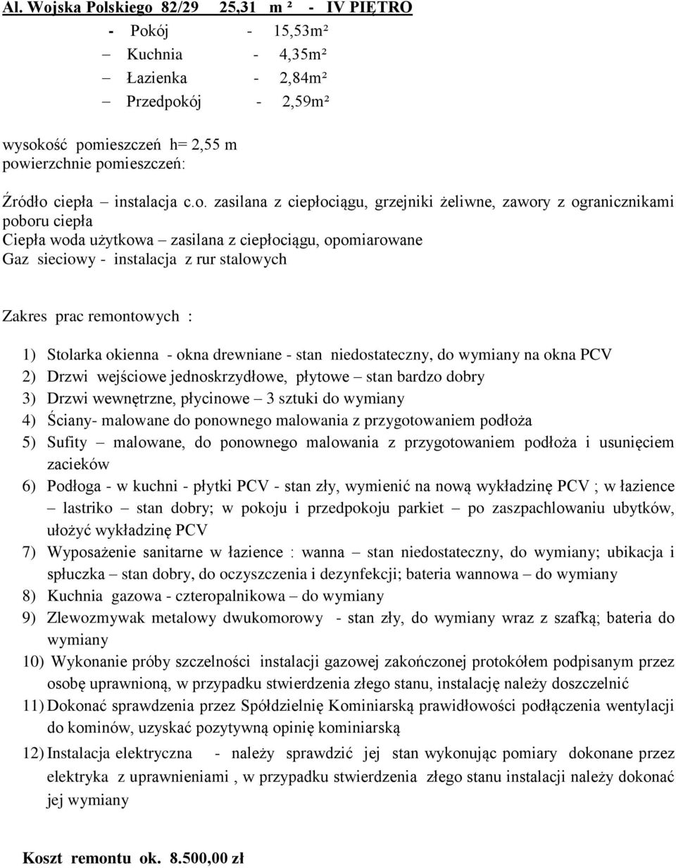 zasilana z ciepłociągu, grzejniki żeliwne, zawory z ogranicznikami poboru ciepła Ciepła woda użytkowa zasilana z ciepłociągu, opomiarowane Gaz sieciowy - instalacja z rur stalowych 1) Stolarka