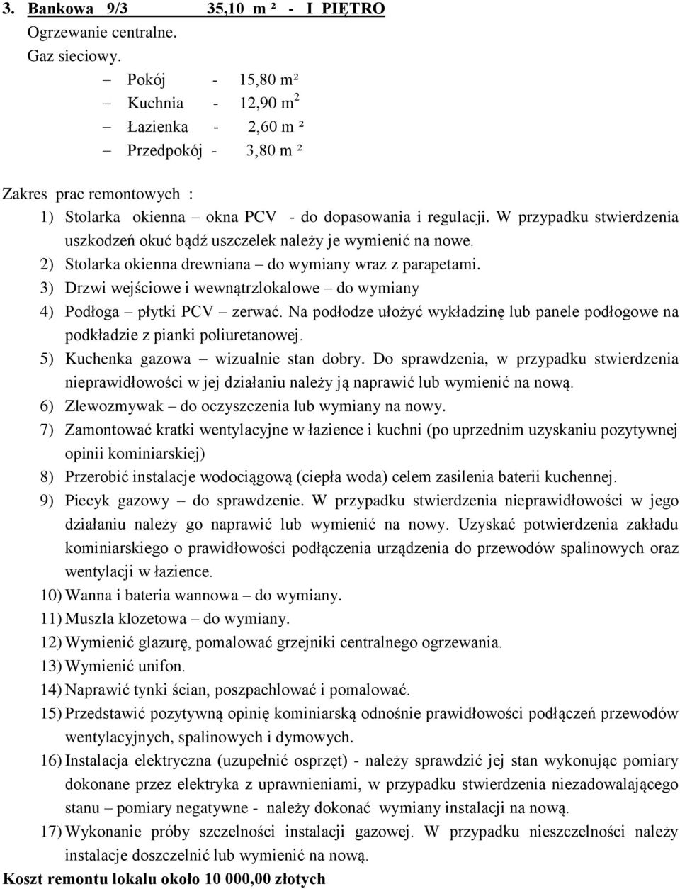 W przypadku stwierdzenia uszkodzeń okuć bądź uszczelek należy je wymienić na nowe. 2) Stolarka okienna drewniana do wymiany wraz z parapetami.