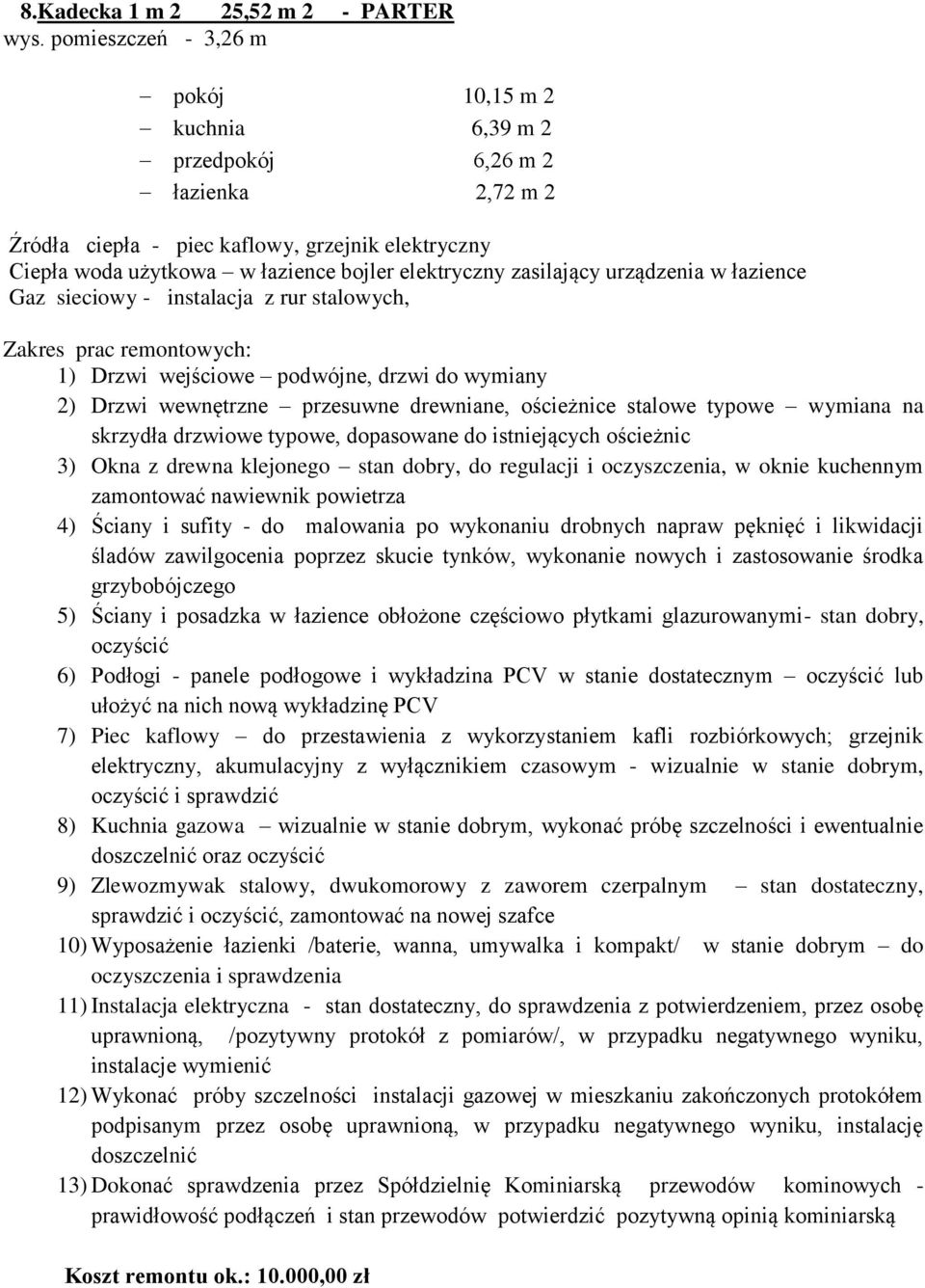 zasilający urządzenia w łazience Gaz sieciowy - instalacja z rur stalowych, Zakres prac remontowych: 1) Drzwi wejściowe podwójne, drzwi do wymiany 2) Drzwi wewnętrzne przesuwne drewniane, ościeżnice