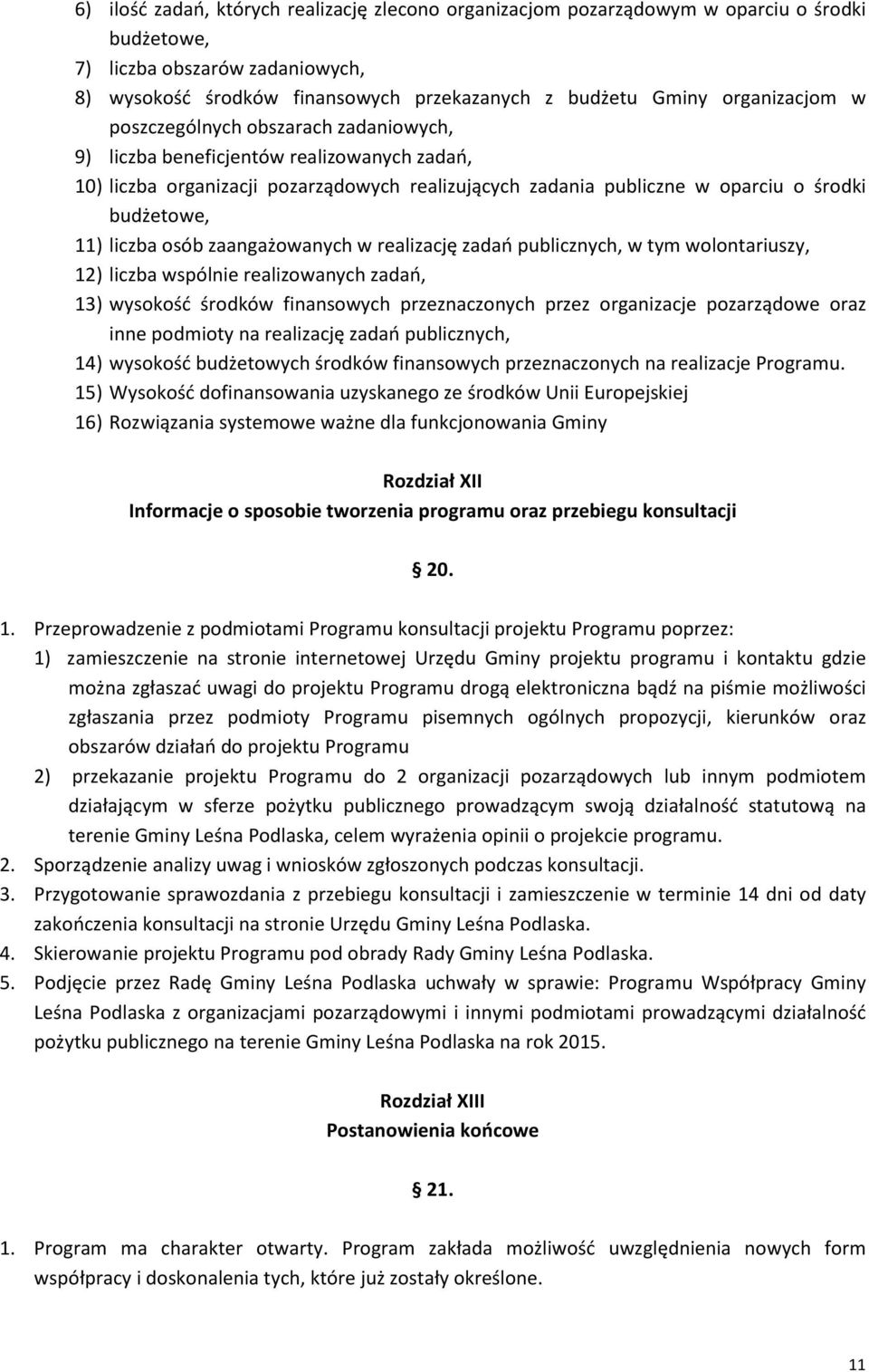 11) liczba osób zaangażowanych w realizację zadań publicznych, w tym wolontariuszy, 12) liczba wspólnie realizowanych zadań, 13) wysokość środków finansowych przeznaczonych przez organizacje