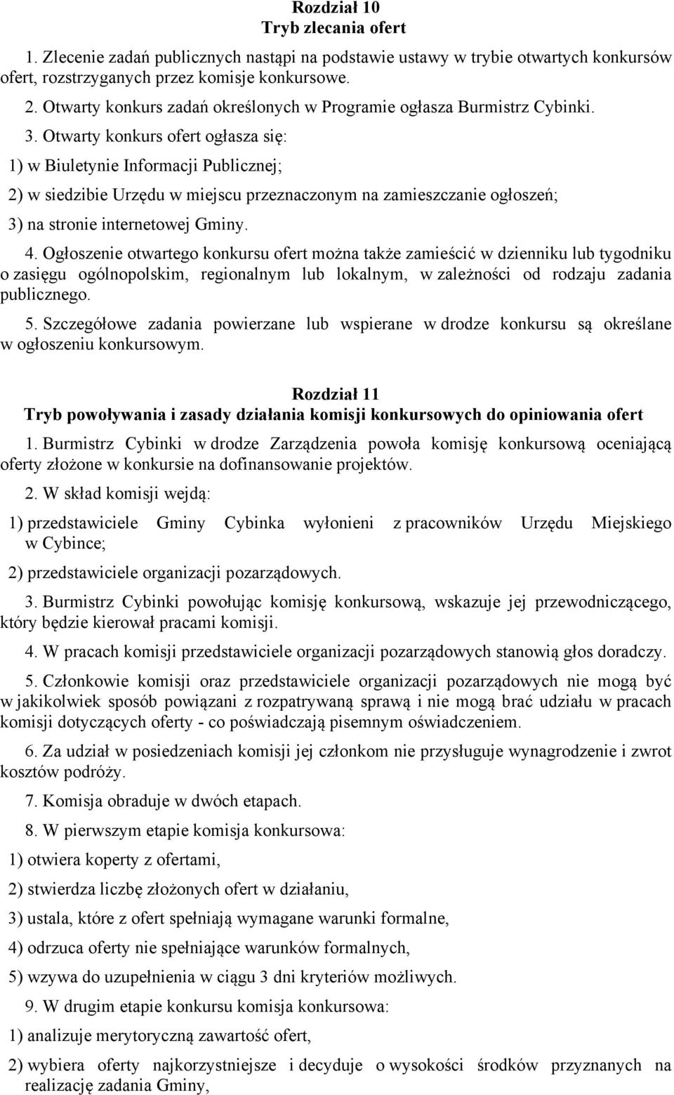 Otwarty konkurs ofert ogłasza się: 1) w Biuletynie Informacji Publicznej; 2) w siedzibie Urzędu w miejscu przeznaczonym na zamieszczanie ogłoszeń; 3) na stronie internetowej Gminy. 4.