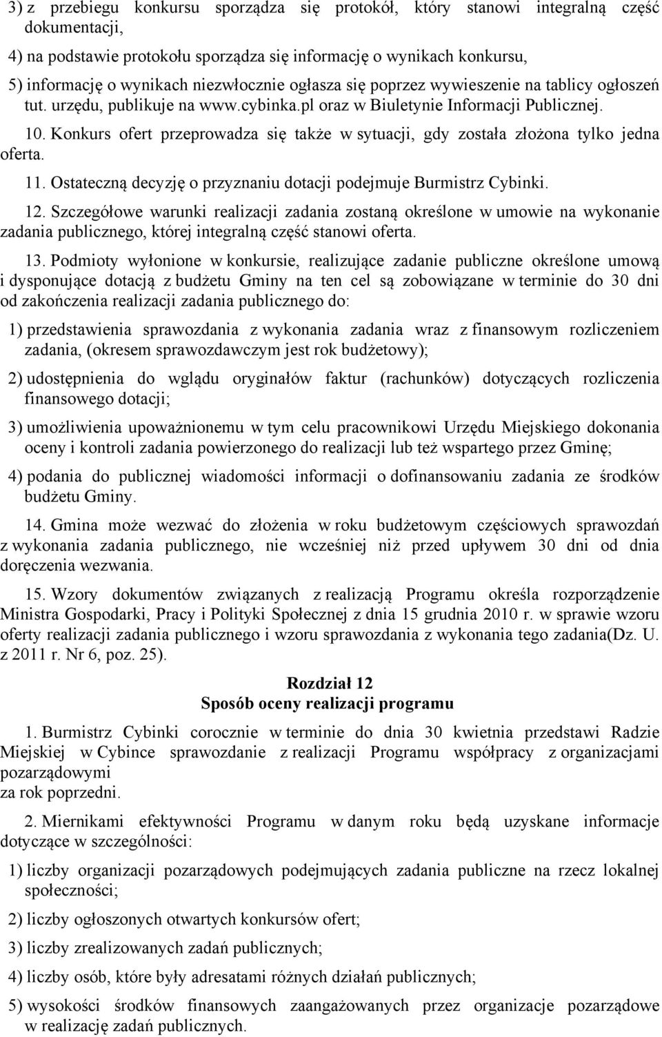 Konkurs ofert przeprowadza się także w sytuacji, gdy została złożona tylko jedna oferta. 11. Ostateczną decyzję o przyznaniu dotacji podejmuje Burmistrz Cybinki. 12.