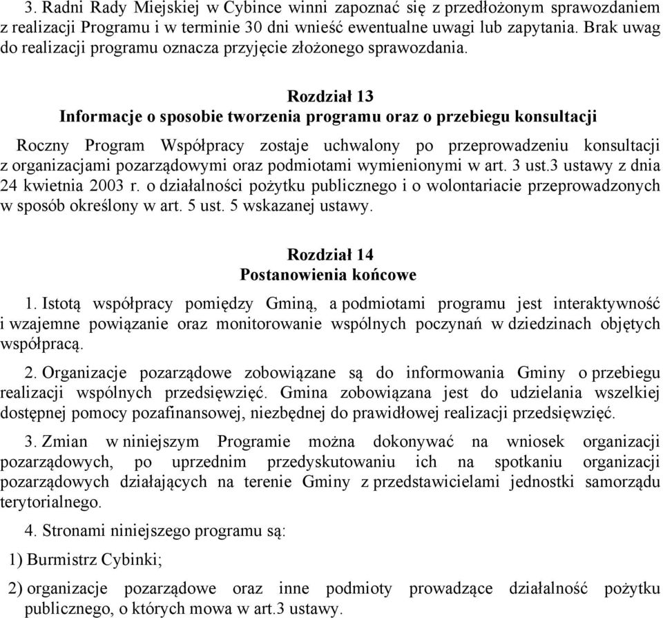 Rozdział 13 Informacje o sposobie tworzenia programu oraz o przebiegu konsultacji Roczny Program Współpracy zostaje uchwalony po przeprowadzeniu konsultacji z organizacjami pozarządowymi oraz