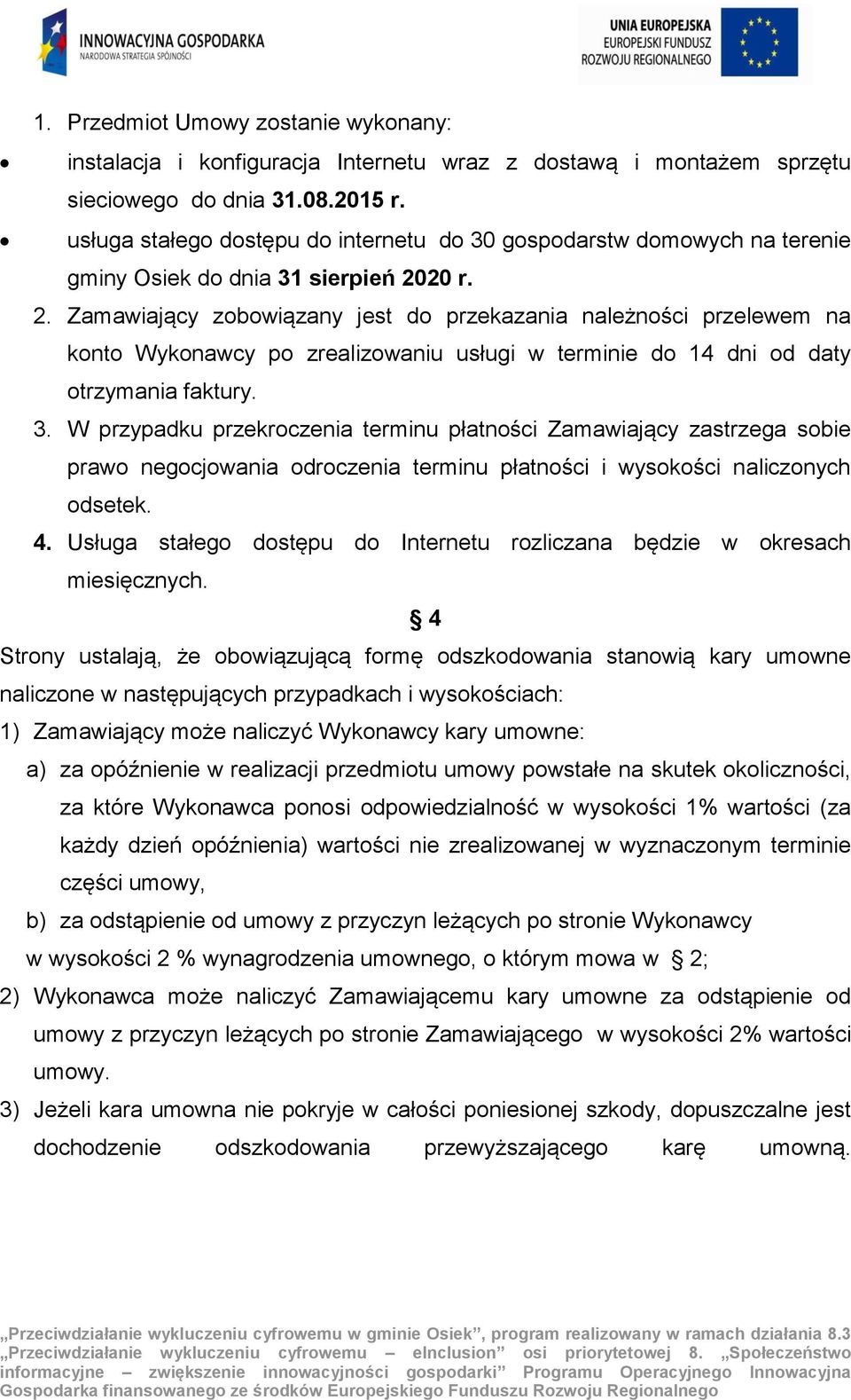 20 r. 2. Zamawiający zobowiązany jest do przekazania należności przelewem na konto Wykonawcy po zrealizowaniu usługi w terminie do 14 dni od daty otrzymania faktury. 3.