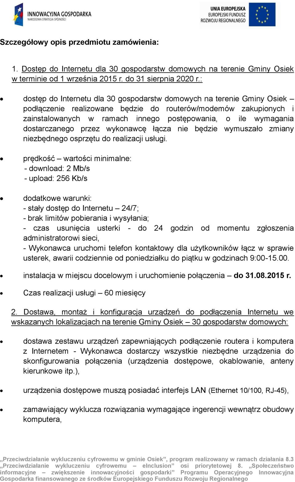 dostarczanego przez wykonawcę łącza nie będzie wymuszało zmiany niezbędnego osprzętu do realizacji usługi.