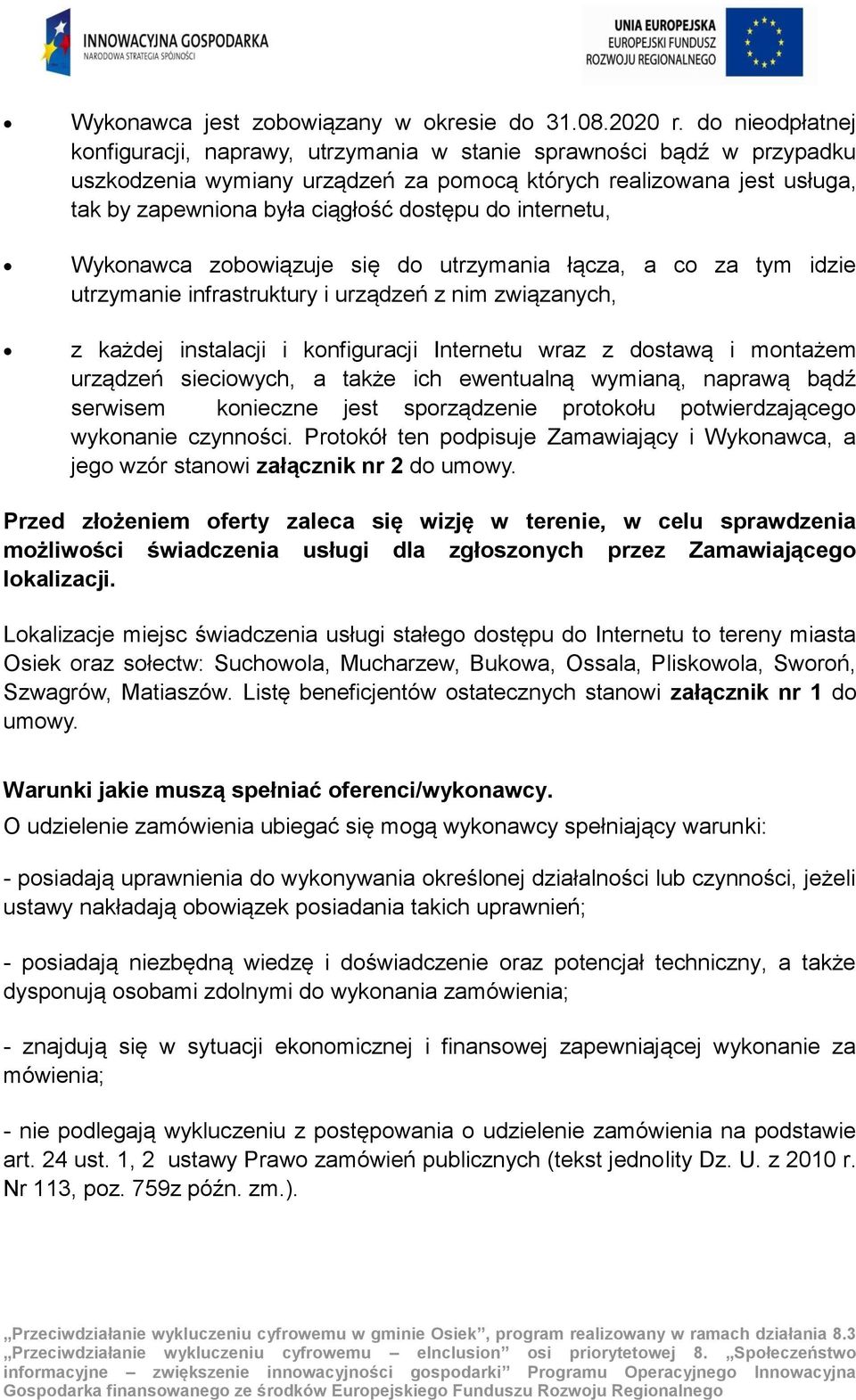 do internetu, Wykonawca zobowiązuje się do utrzymania łącza, a co za tym idzie utrzymanie infrastruktury i urządzeń z nim związanych, z każdej instalacji i konfiguracji Internetu wraz z dostawą i