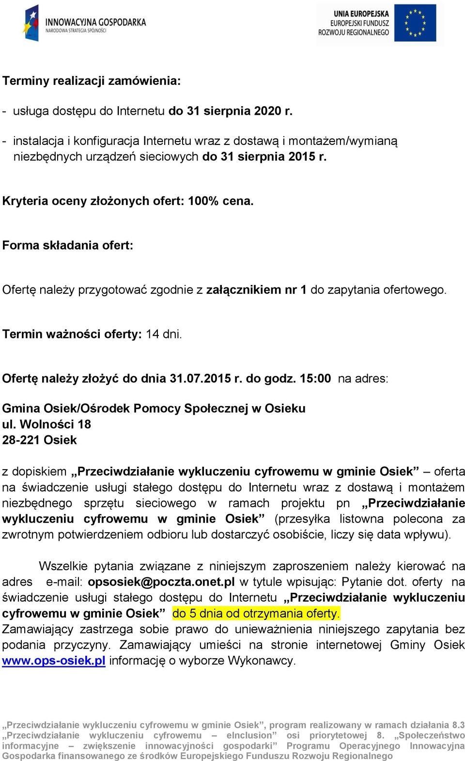 Forma składania ofert: Ofertę należy przygotować zgodnie z załącznikiem nr 1 do zapytania ofertowego. Termin ważności oferty: 14 dni. Ofertę należy złożyć do dnia 31.07.2015 r. do godz.