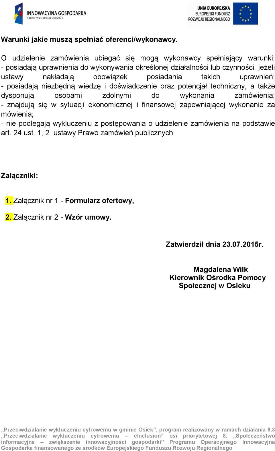 takich uprawnień; - posiadają niezbędną wiedzę i doświadczenie oraz potencjał techniczny, a także dysponują osobami zdolnymi do wykonania zamówienia; - znajdują się w sytuacji ekonomicznej i