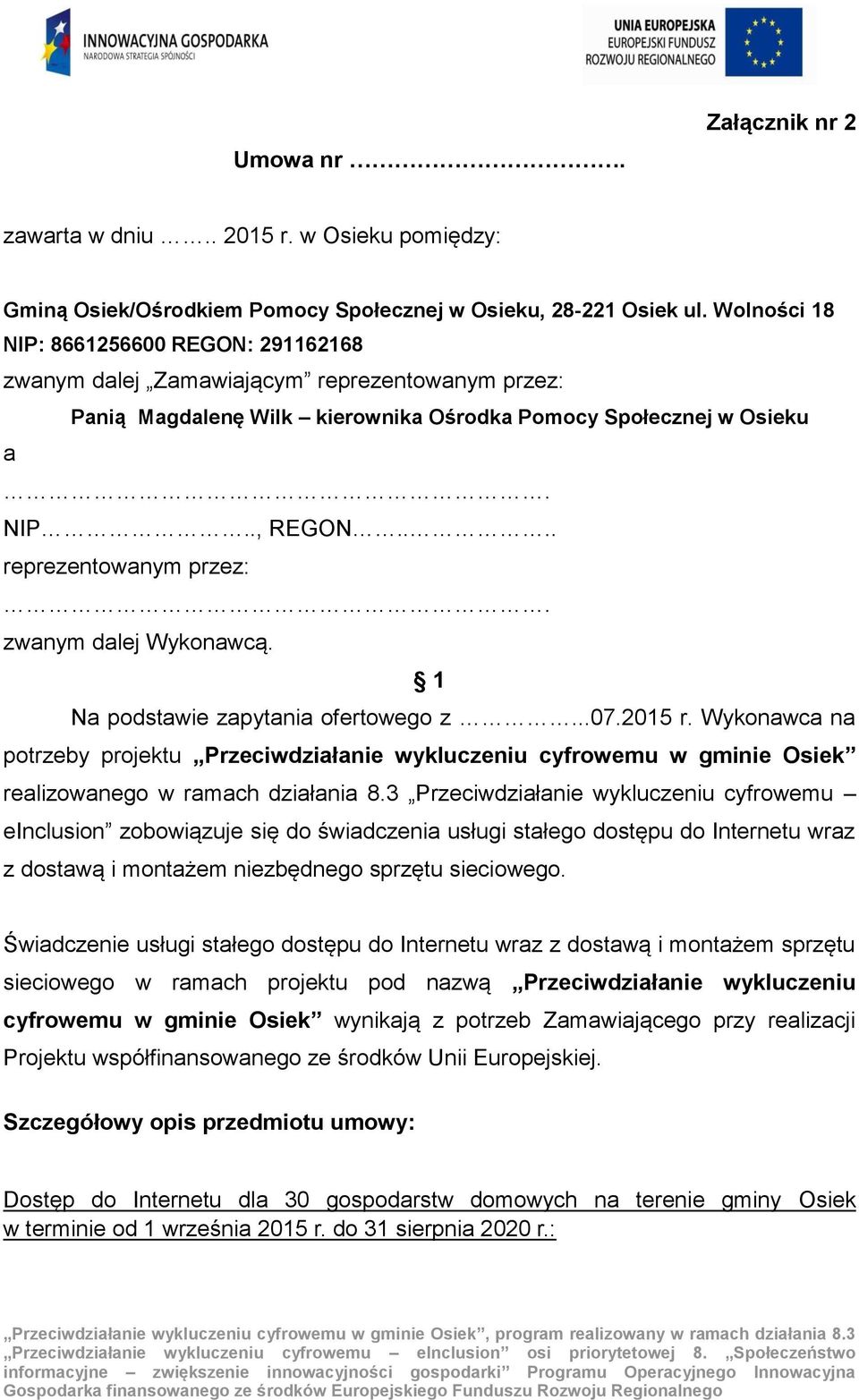 ... reprezentowanym przez:. zwanym dalej Wykonawcą. 1 Na podstawie zapytania ofertowego z...07.2015 r.