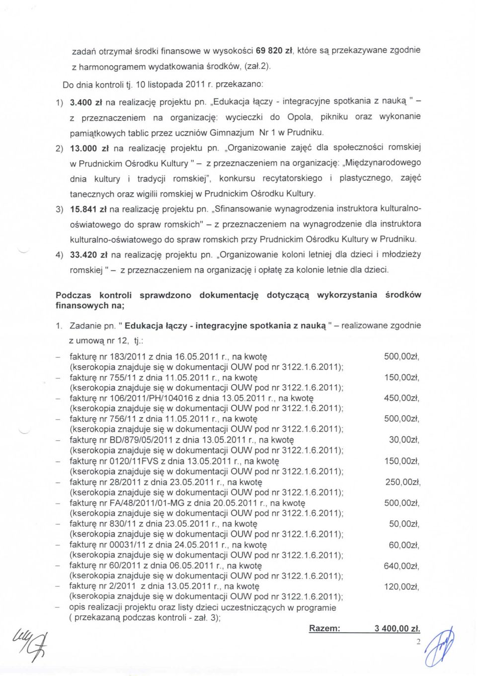 : wycieczki do Opola, pikniku oraz wykonanie pamiajkowych tablic przez uczniow Gimnazjum Nr 1 w Prudniku. 2) 13.000 zt na realizacje projektu pn.