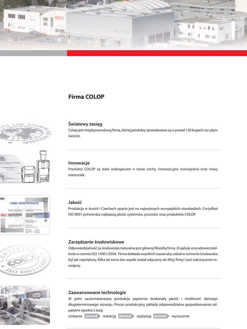 Certyfikat ISO 9001 potwierdza najlepszą jakość systemów, procedur oraz produktów COLOP. Zarządzanie środowiskowe Odpowiedzialność za środowisko naturalne jest główną filozofią firmy.