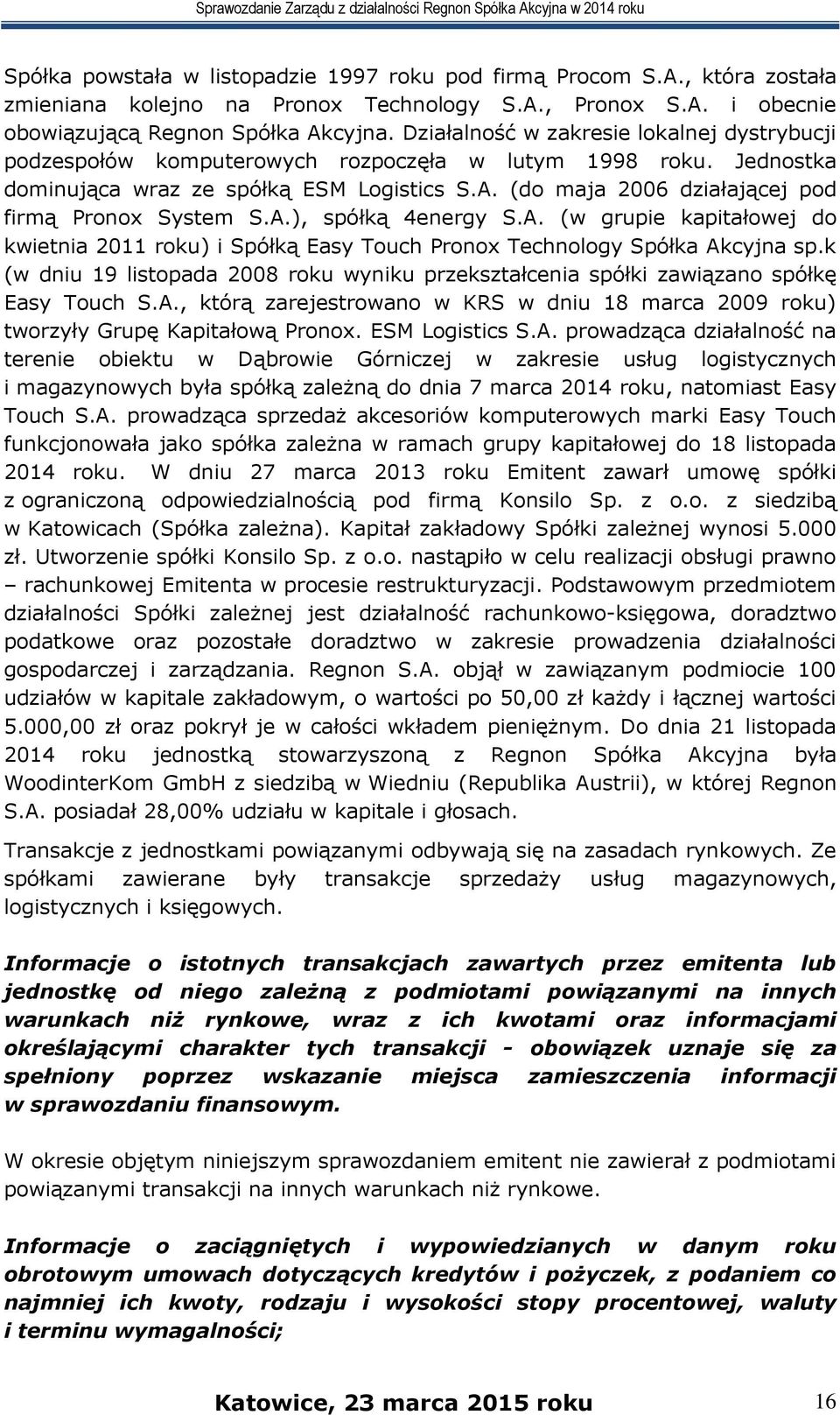 (do maja 2006 działającej pod firmą Pronox System S.A.), spółką 4energy S.A. (w grupie kapitałowej do kwietnia 2011 roku) i Spółką Easy Touch Pronox Technology Spółka Akcyjna sp.