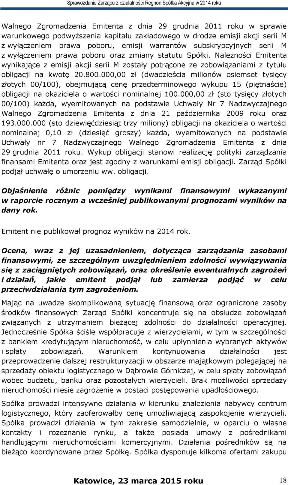 800.000,00 zł (dwadzieścia milionów osiemset tysięcy złotych 00/100), obejmującą cenę przedterminowego wykupu 15 (piętnaście) obligacji na okaziciela o wartości nominalnej 100.