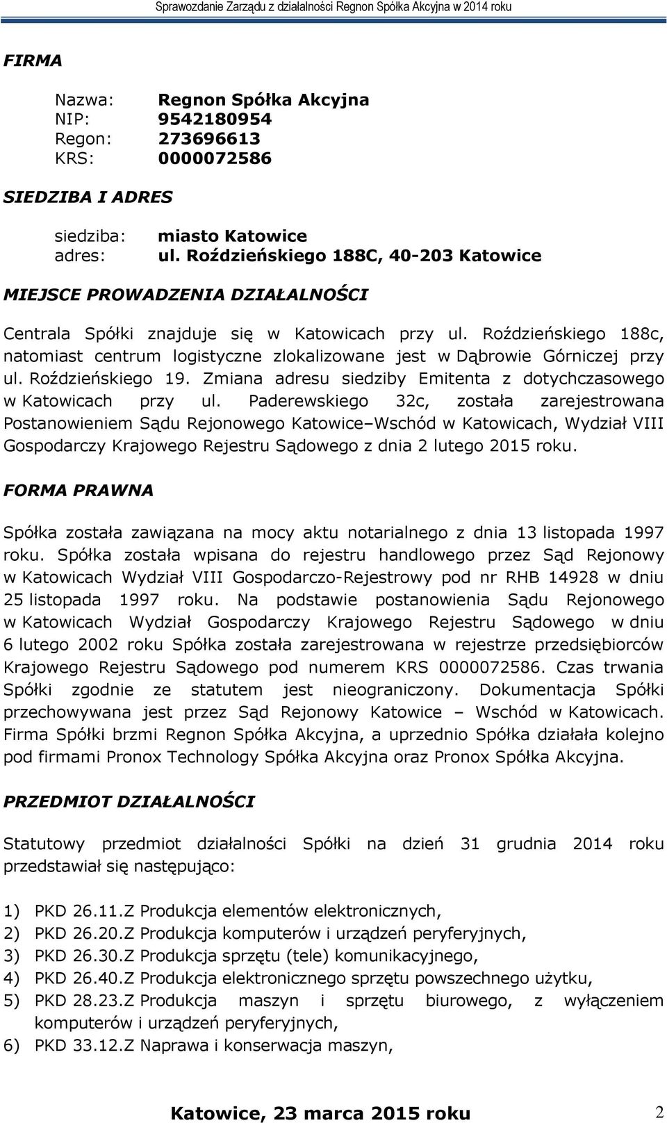 Roździeńskiego 188c, natomiast centrum logistyczne zlokalizowane jest w Dąbrowie Górniczej przy ul. Roździeńskiego 19. Zmiana adresu siedziby Emitenta z dotychczasowego w Katowicach przy ul.