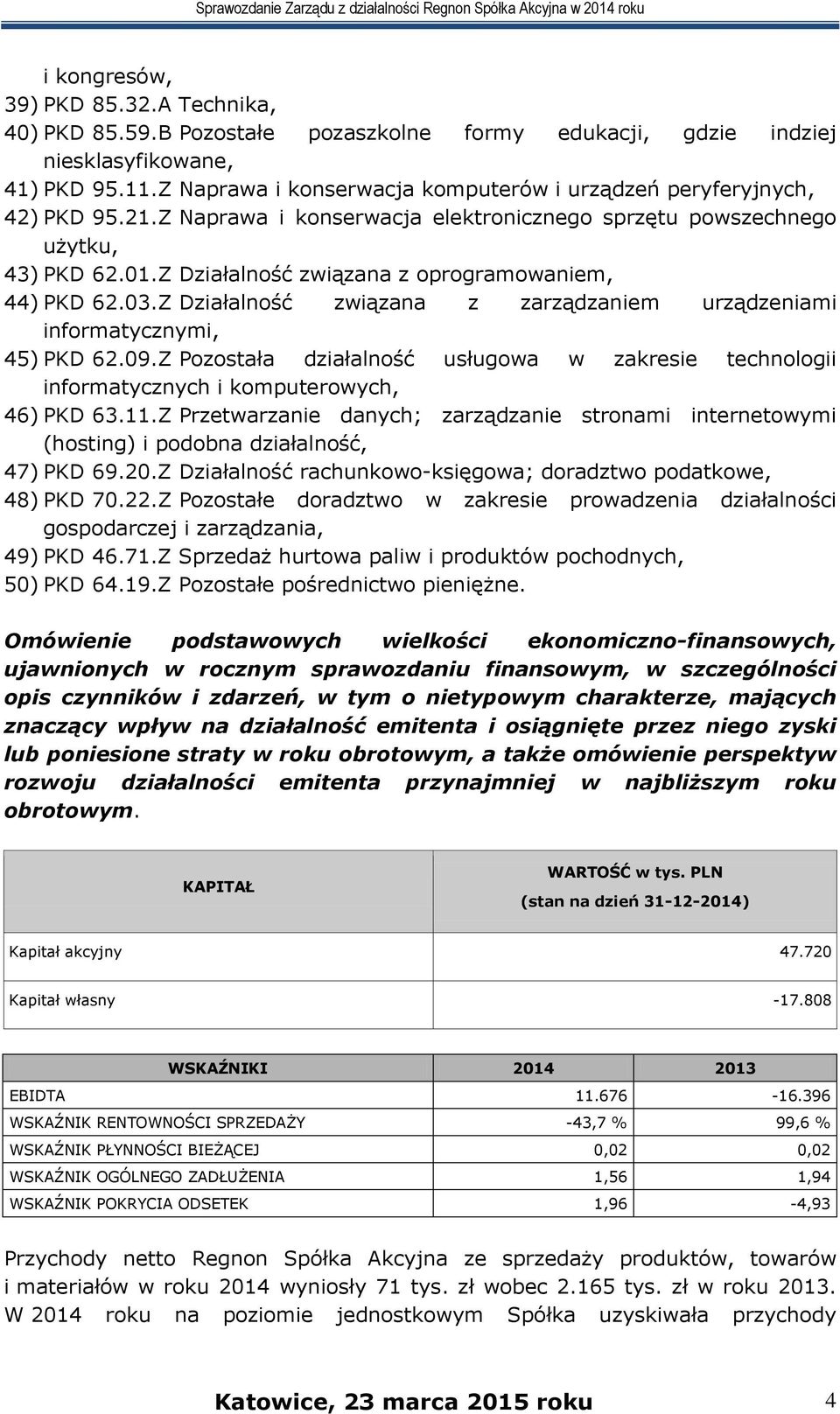 Z Działalność związana z oprogramowaniem, 44) PKD 62.03.Z Działalność związana z zarządzaniem urządzeniami informatycznymi, 45) PKD 62.09.