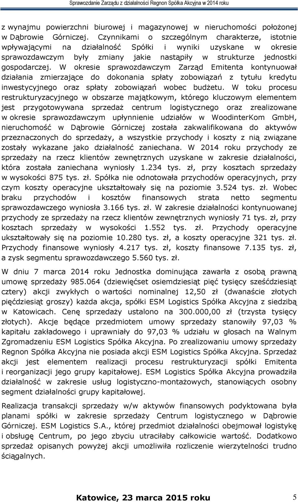 W okresie sprawozdawczym Zarząd Emitenta kontynuował działania zmierzające do dokonania spłaty zobowiązań z tytułu kredytu inwestycyjnego oraz spłaty zobowiązań wobec budżetu.