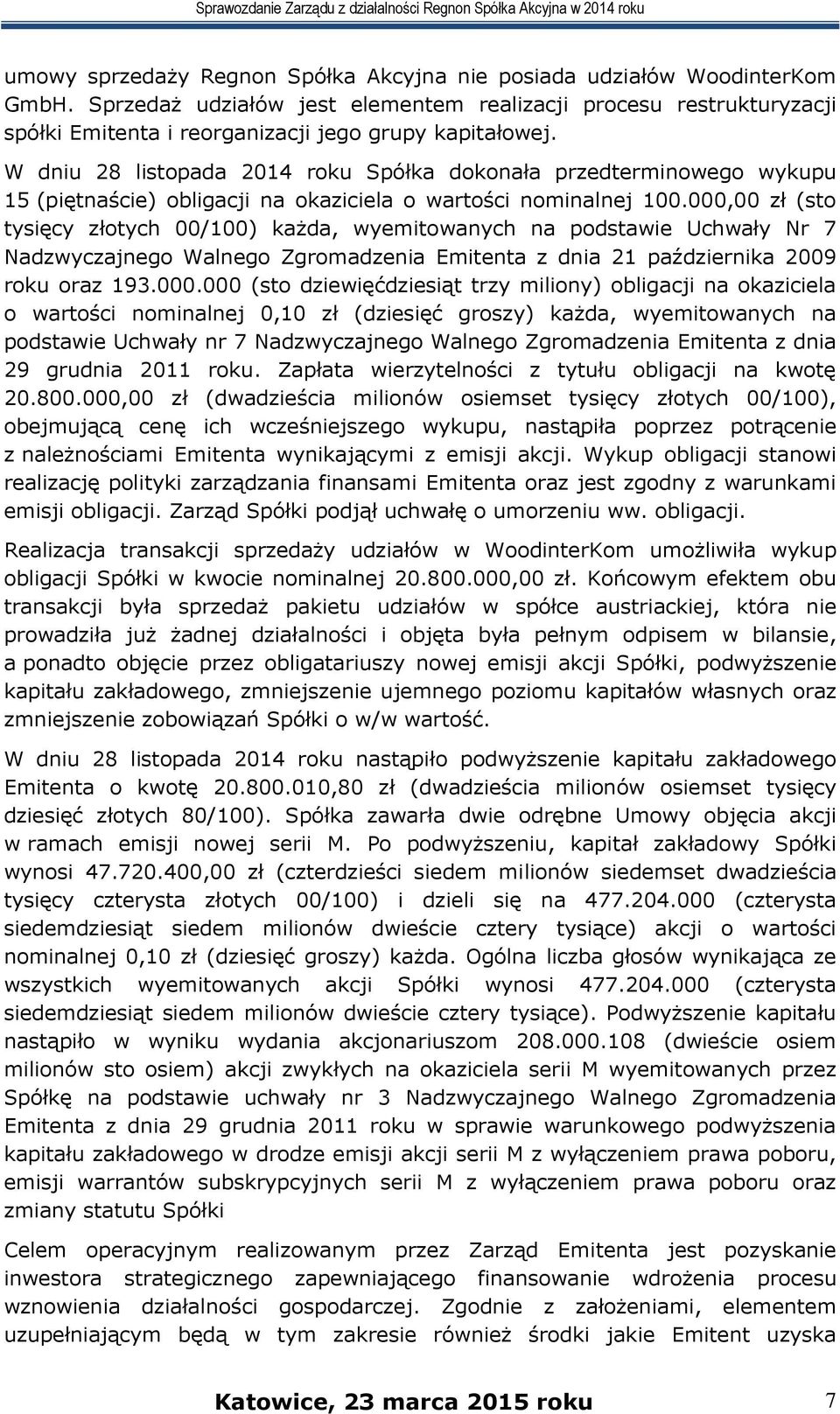 W dniu 28 listopada 2014 roku Spółka dokonała przedterminowego wykupu 15 (piętnaście) obligacji na okaziciela o wartości nominalnej 100.