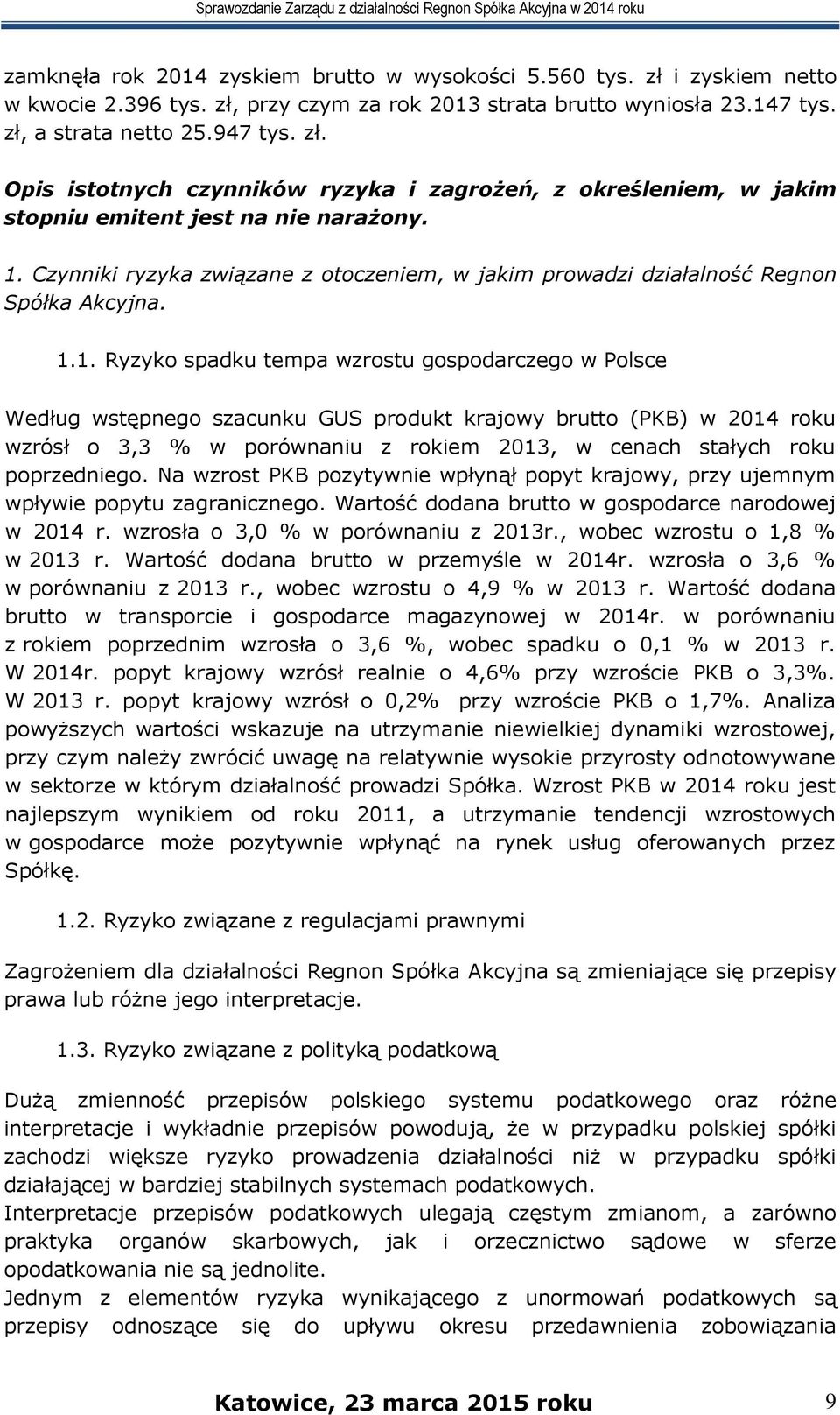 brutto (PKB) w 2014 roku wzrósł o 3,3 % w porównaniu z rokiem 2013, w cenach stałych roku poprzedniego. Na wzrost PKB pozytywnie wpłynął popyt krajowy, przy ujemnym wpływie popytu zagranicznego.