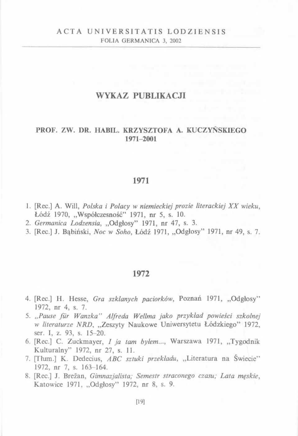 Bąbiński, Noc w Soho, Łódź 1971, Odgłosy 1971, nr 49, s. 7. 1972 4. [Rec.] H. Hesse, Gra szklanych paciorków, Poznań 1971, Odgłosy 1972, nr 4, s. 7. 5.