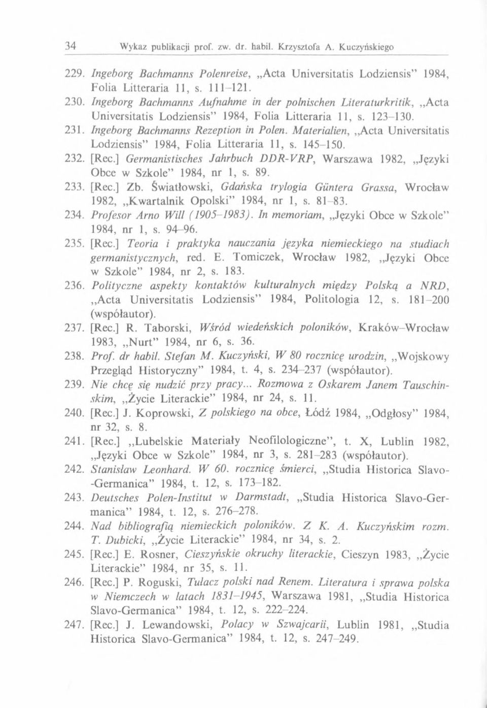 Materialien, Acta Universitatis Lodziensis 1984, Folia Litteraria 11, s. 145-150. 232. [Rec.] Germanistisches Jahrbuch DDR-VRP, Warszawa 1982, Języki Obce w Szkole 1984, nr 1, s. 89. 233. [Rec.] Zb.