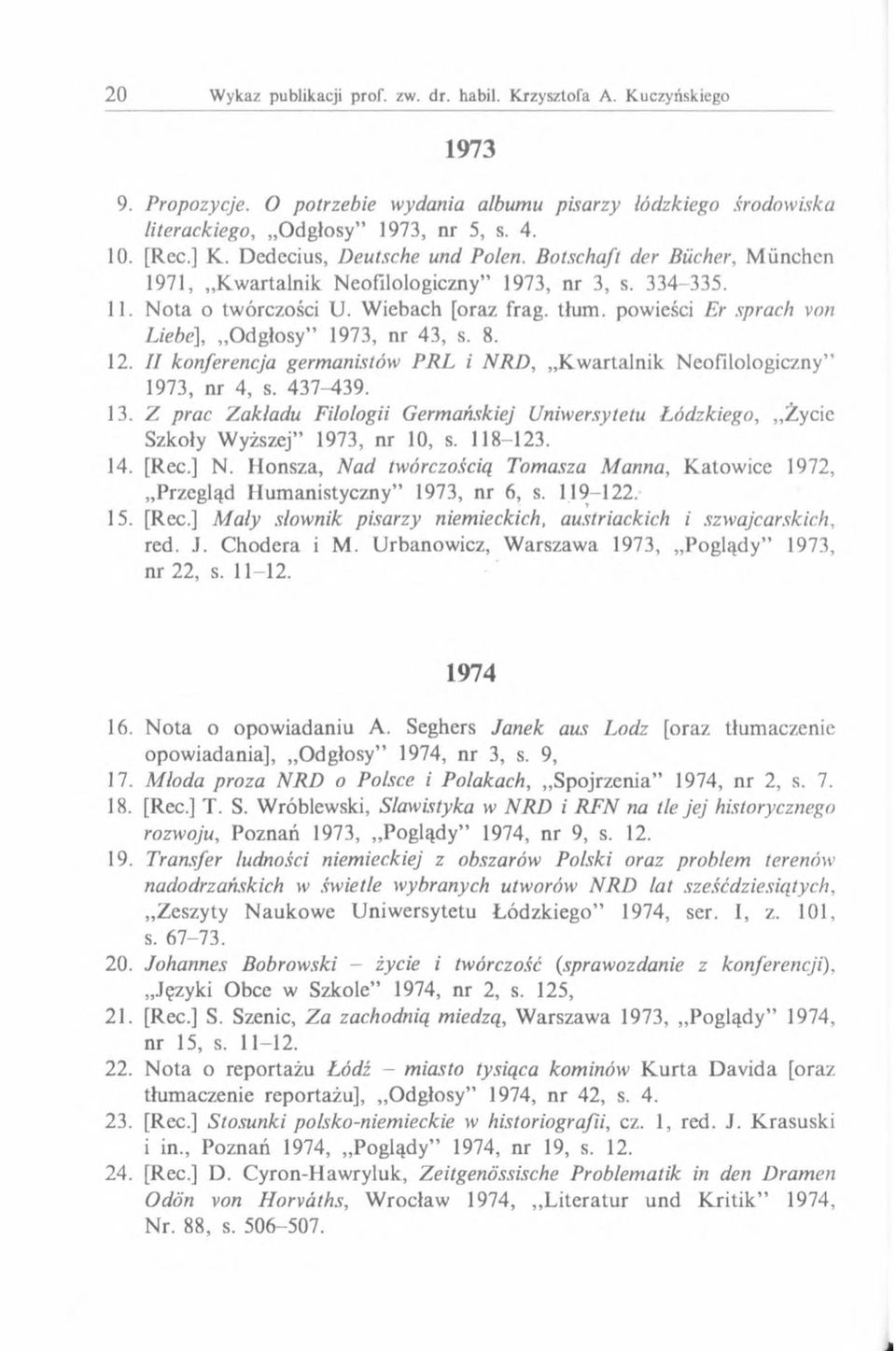 II konferencja germanistów P R L i NRD, Kwartalnik Neofilologiczny 1973, nr 4, s. 437-439. 13. Z prac Zakładu Filologii Germańskiej Uniwersytetu Łódzkiego, Życie Szkoły Wyższej 1973, nr 10, s.