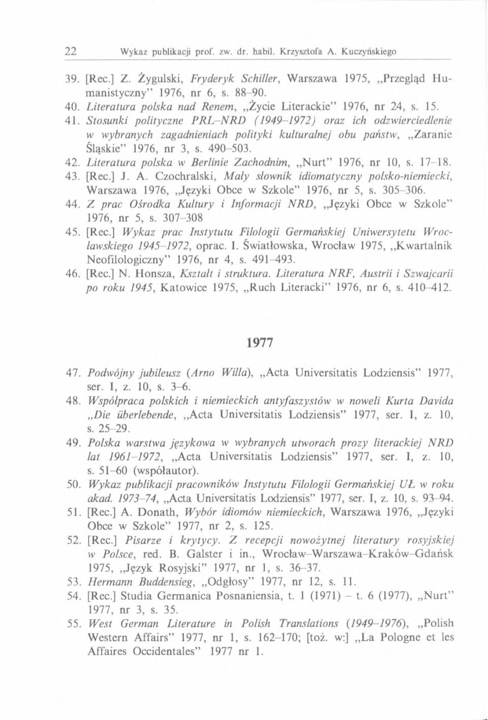 Literatura polska w Berlinie Zachodnim, N u rt 1976, nr 10, s. 17-18. 43. [Rec.] J. A. Czochralski, Mały słownik idiomatyczny polsko-niemiecki, W arszawa 1976, Języki Obce w Szkole 1976, nr 5, s.