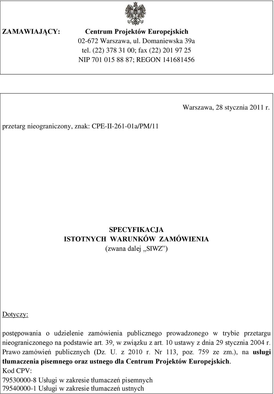 prowadzonego w trybie przetargu nieograniczonego na podstawie art. 39, w związku z art. 10 ustawy z dnia 29 stycznia 2004 r. Prawo zamówień publicznych (Dz. U. z 2010 r. Nr 113, poz.