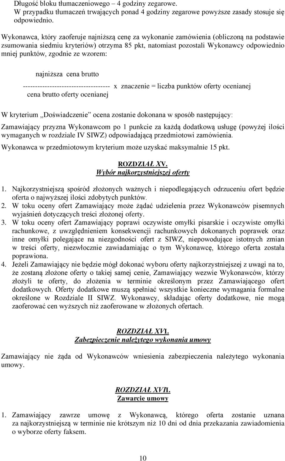 zgodnie ze wzorem: najniższa cena brutto ------------------------------------ x znaczenie = liczba punktów oferty ocenianej cena brutto oferty ocenianej W kryterium Doświadczenie ocena zostanie