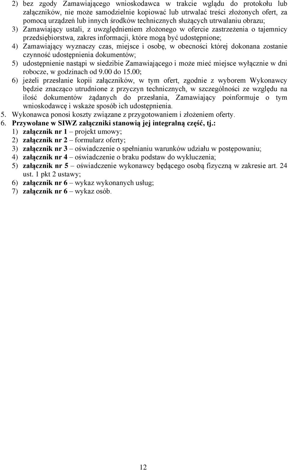 Zamawiający wyznaczy czas, miejsce i osobę, w obecności której dokonana zostanie czynność udostępnienia dokumentów; 5) udostępnienie nastąpi w siedzibie Zamawiającego i może mieć miejsce wyłącznie w