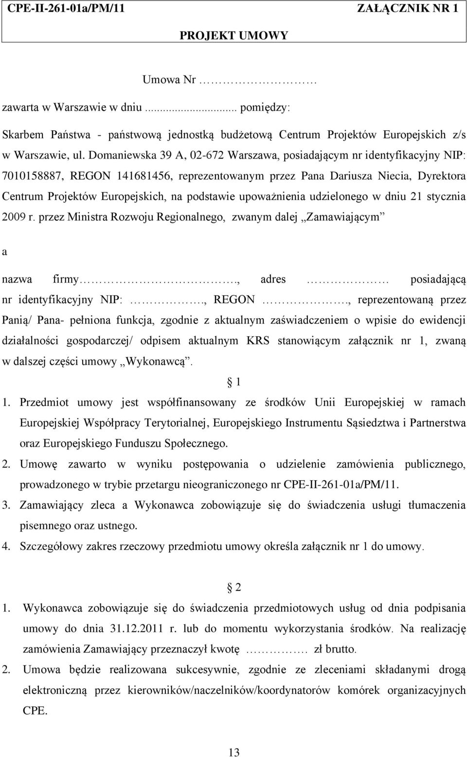 upoważnienia udzielonego w dniu 21 stycznia 2009 r. przez Ministra Rozwoju Regionalnego, zwanym dalej Zamawiającym a nazwa firmy., adres posiadającą nr identyfikacyjny NIP:., REGON.