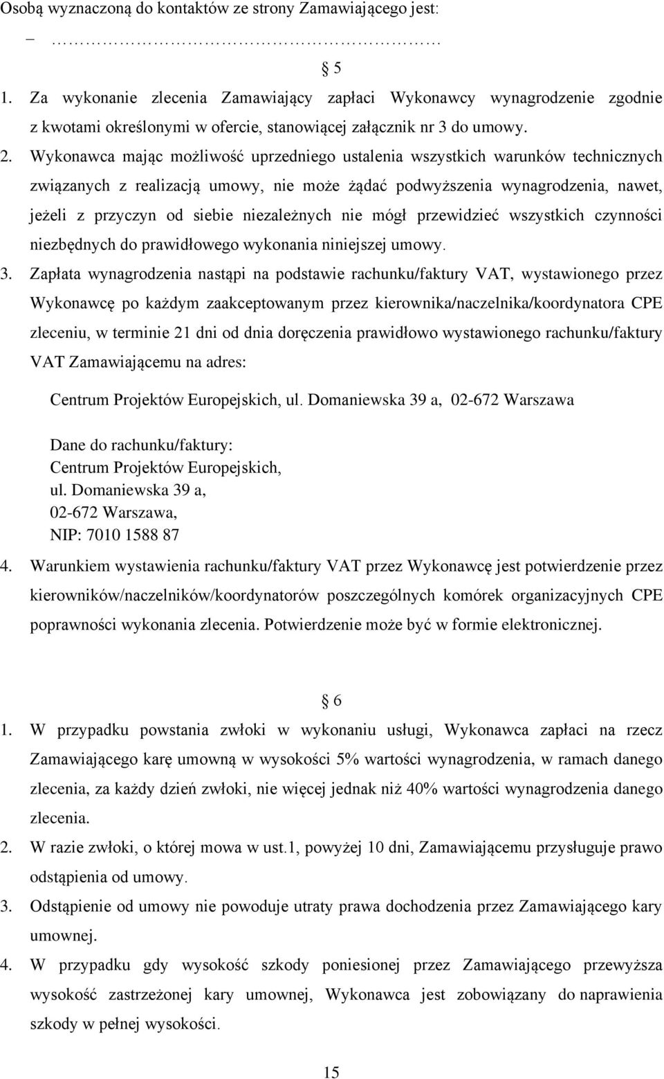 Wykonawca mając możliwość uprzedniego ustalenia wszystkich warunków technicznych związanych z realizacją umowy, nie może żądać podwyższenia wynagrodzenia, nawet, jeżeli z przyczyn od siebie