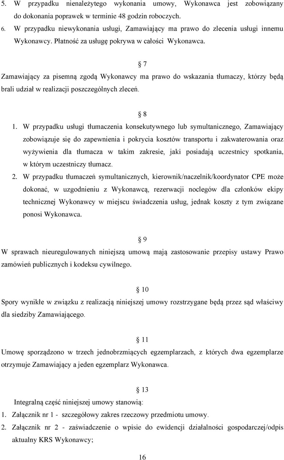 7 Zamawiający za pisemną zgodą Wykonawcy ma prawo do wskazania tłumaczy, którzy będą brali udział w realizacji poszczególnych zleceń. 8 1.