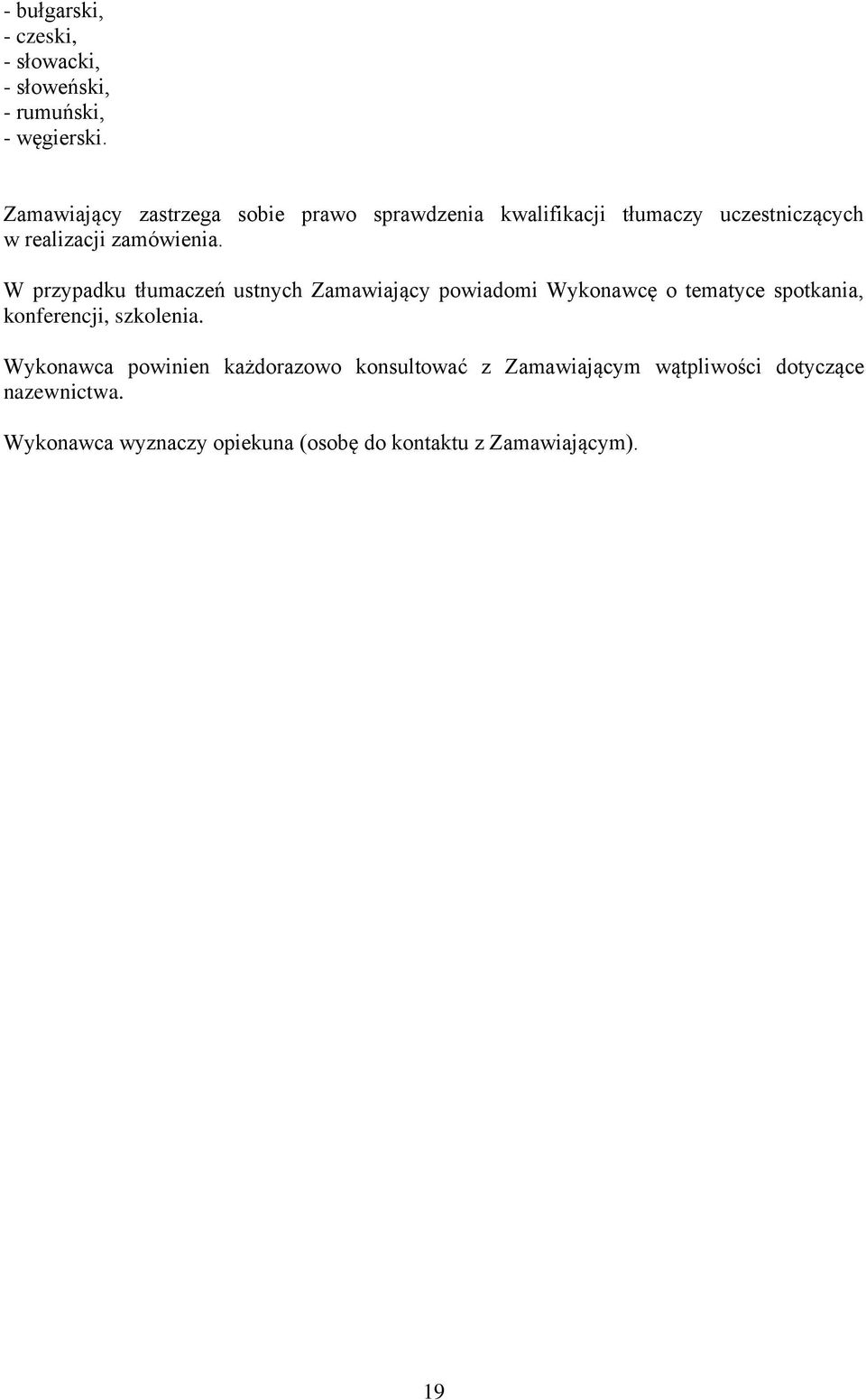 W przypadku tłumaczeń ustnych Zamawiający powiadomi Wykonawcę o tematyce spotkania, konferencji, szkolenia.
