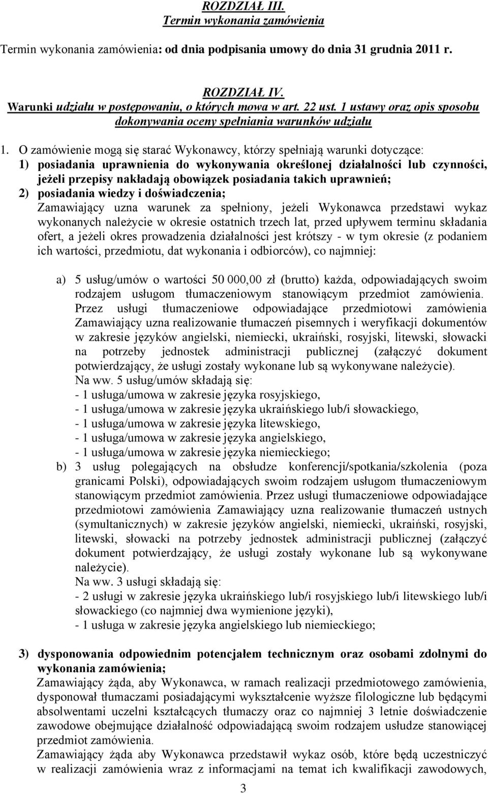 O zamówienie mogą się starać Wykonawcy, którzy spełniają warunki dotyczące: 1) posiadania uprawnienia do wykonywania określonej działalności lub czynności, jeżeli przepisy nakładają obowiązek
