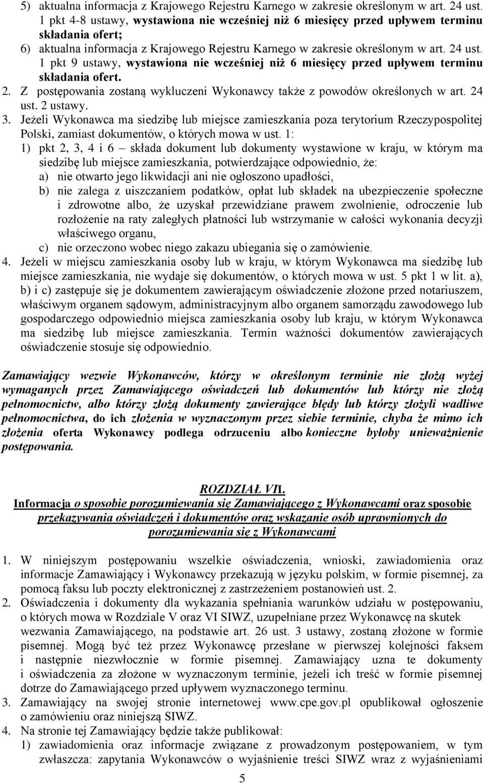 1 pkt 9 ustawy, wystawiona nie wcześniej niż 6 miesięcy przed upływem terminu składania ofert. 2. Z postępowania zostaną wykluczeni Wykonawcy także z powodów określonych w art. 24 ust. 2 ustawy. 3.