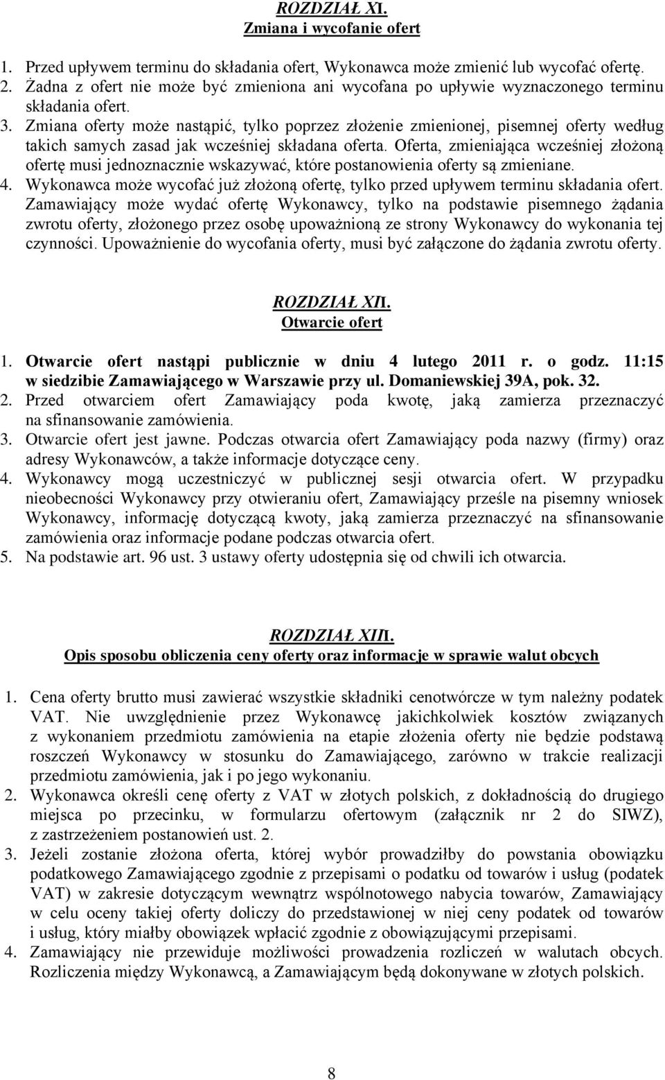 Zmiana oferty może nastąpić, tylko poprzez złożenie zmienionej, pisemnej oferty według takich samych zasad jak wcześniej składana oferta.